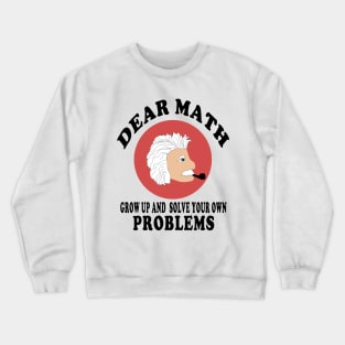 dear math grow up and solve your own problems Crewneck Sweatshirt